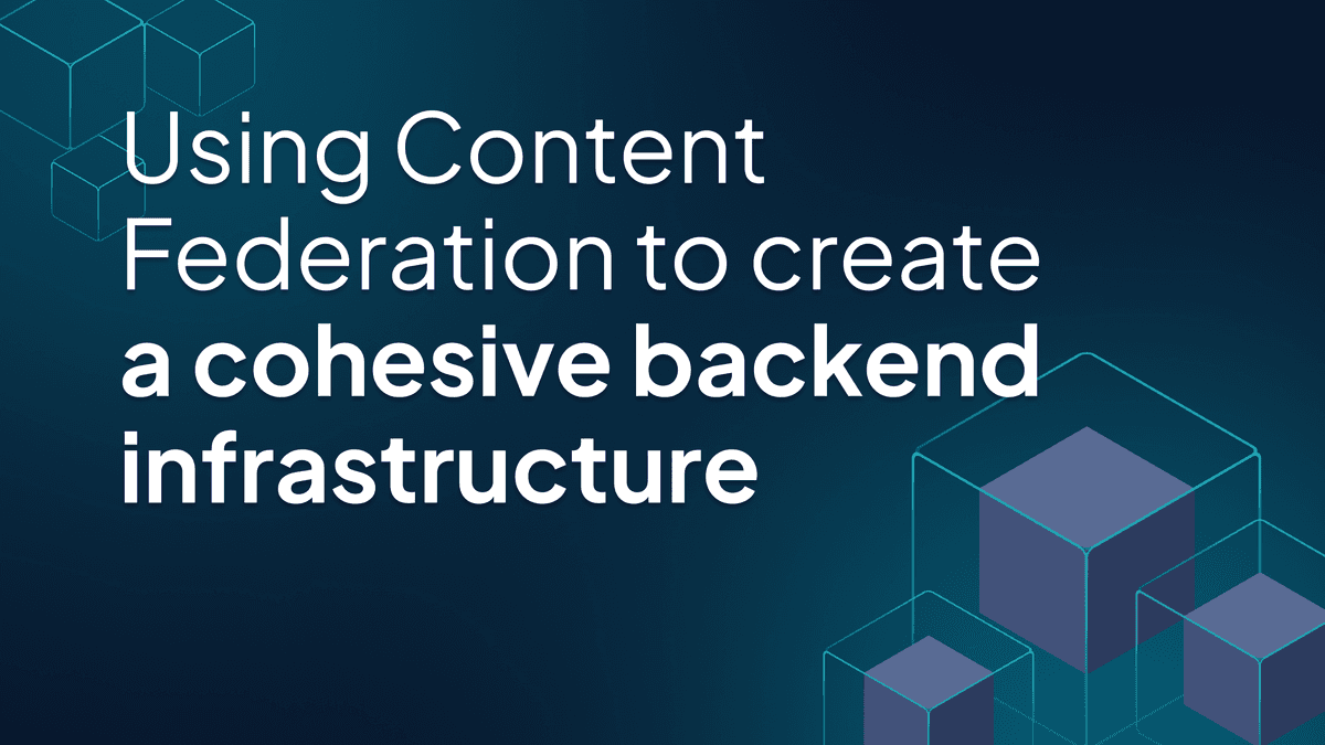 Using Content Federation to create a cohesive backend infrastructure