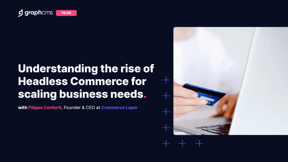 Understanding the rise of Headless Commerce for scaling business needs with Filippo Conforti from Commerce Layer